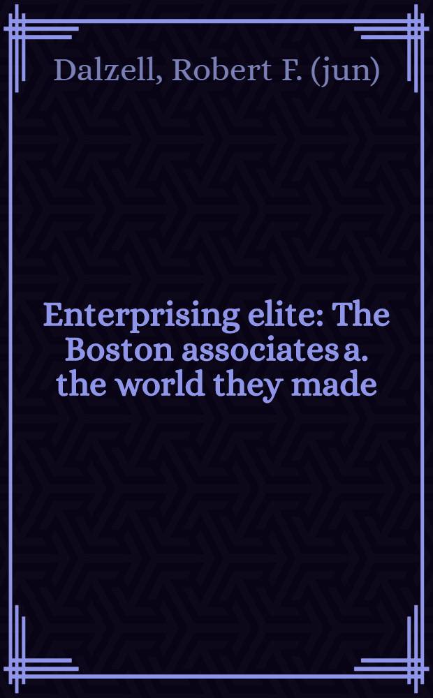 Enterprising elite : The Boston associates a. the world they made