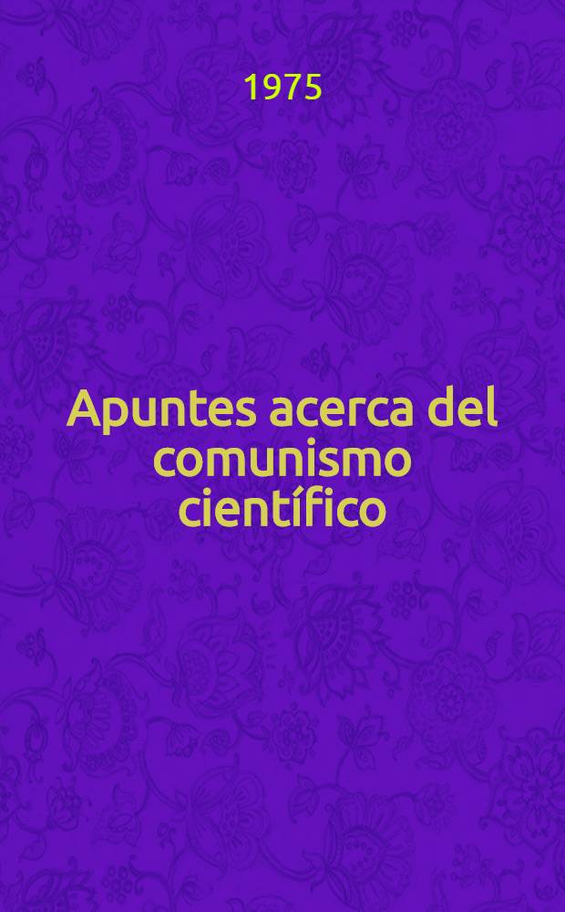 Apuntes acerca del comunismo científico : Problemas de teoría y práctica. 1