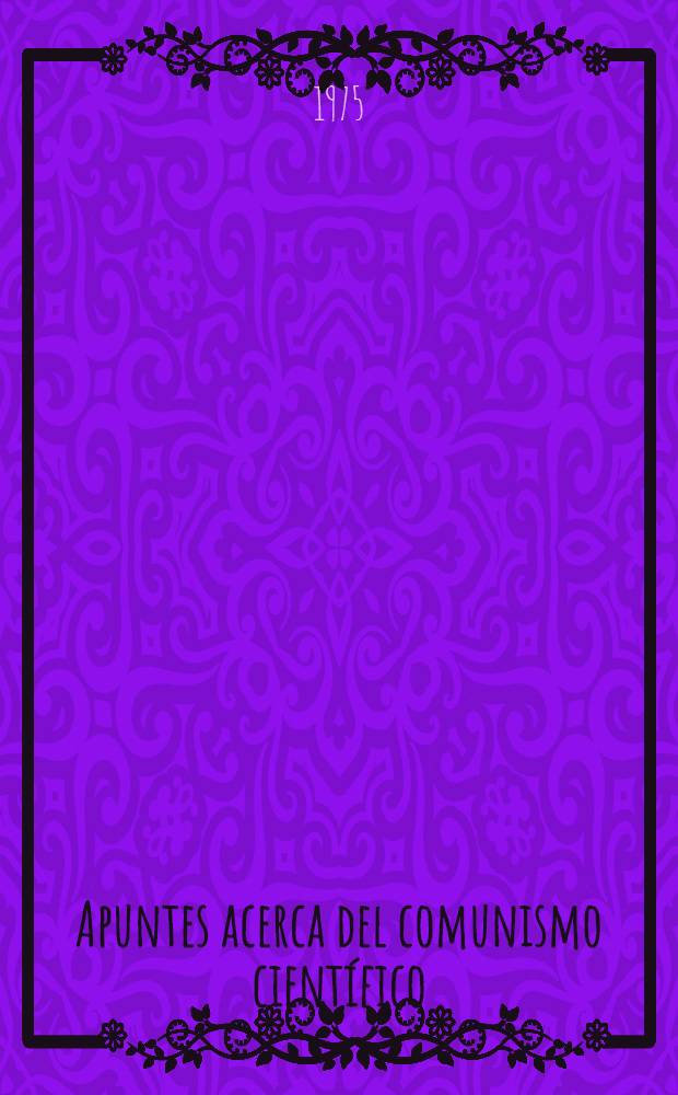 Apuntes acerca del comunismo científico : Problemas de teoría y práctica. 2
