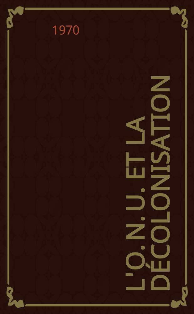 L'O. N. U. et la décolonisation