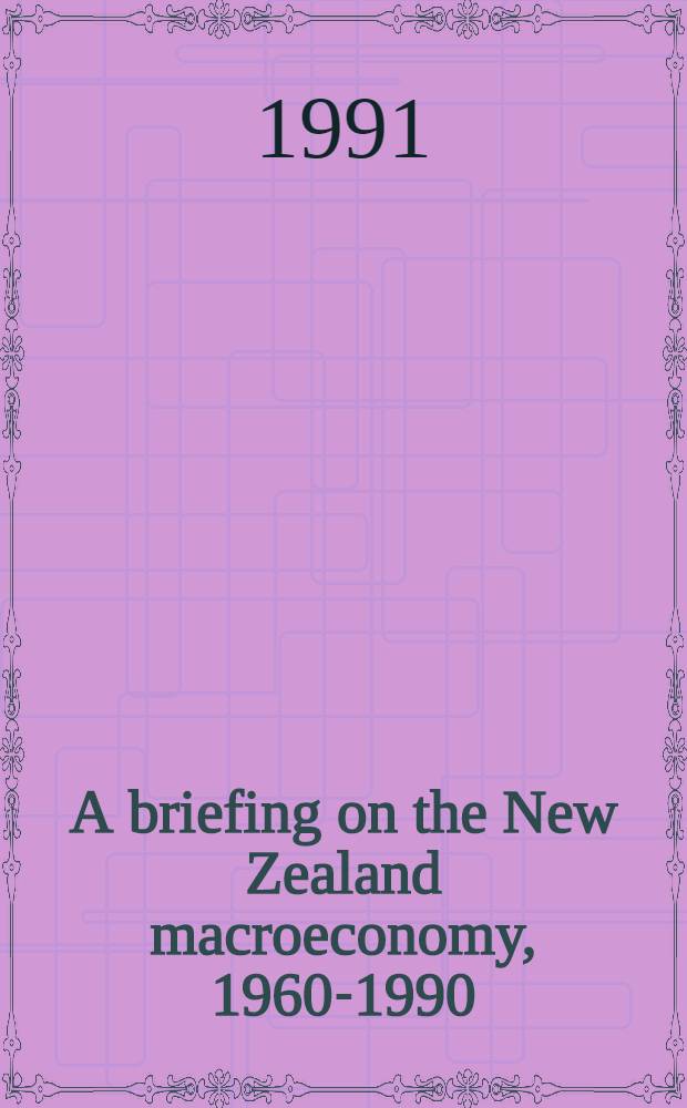 A briefing on the New Zealand macroeconomy, 1960-1990