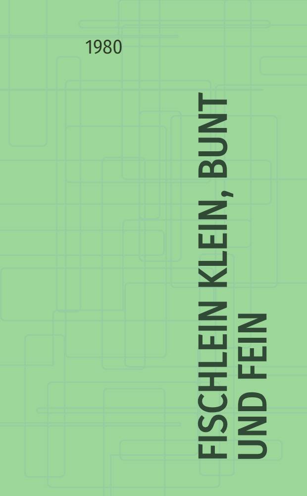 Fischlein klein, bunt und fein