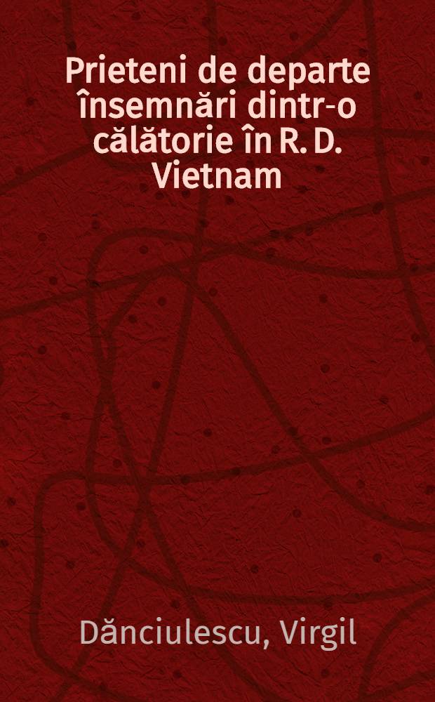 Prieteni de departe însemnări dintr-o călătorie în R. D. Vietnam