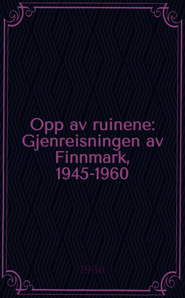 Opp av ruinene : Gjenreisningen av Finnmark, 1945-1960
