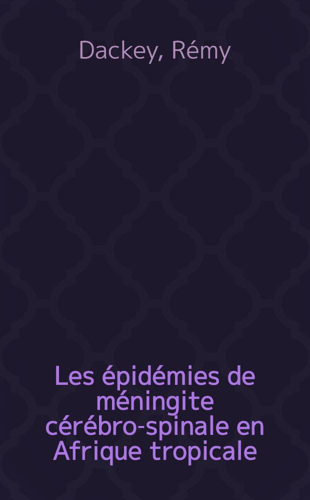 Les épidémies de méningite cérébro-spinale en Afrique tropicale : Épidémiologie, statistique : Thèse ..