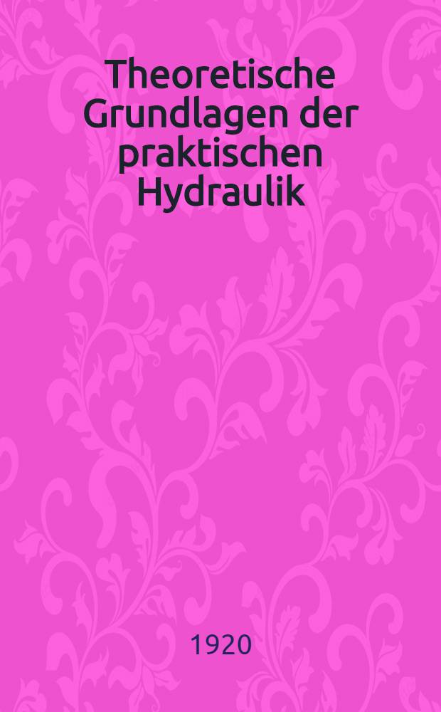 Theoretische Grundlagen der praktischen Hydraulik