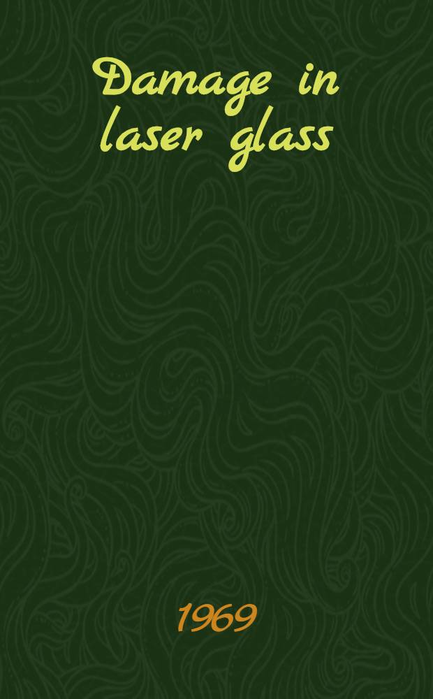 Damage in laser glass : A symposium pres. by Amer. soc. for testing and materials, Boulder, Colo., 20 June, 1969