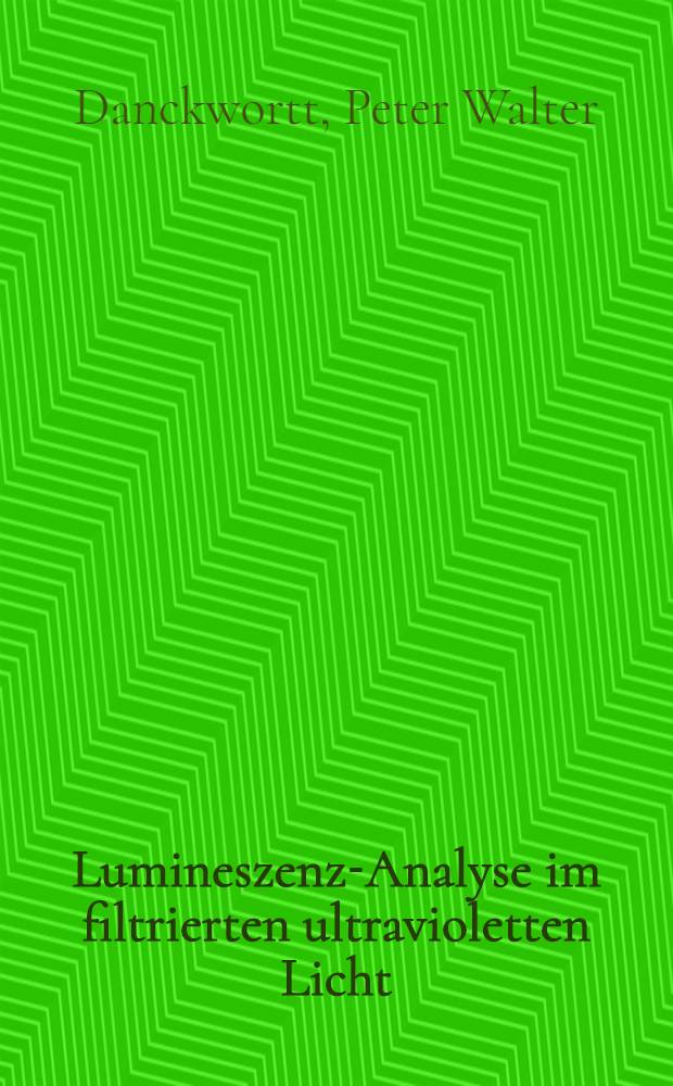 Lumineszenz-Analyse im filtrierten ultravioletten Licht : Ein Hilfsbuch beim Arbeiten mit den Analysenlampen