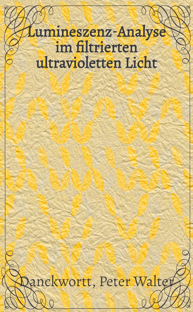 Lumineszenz-Analyse im filtrierten ultravioletten Licht : Ein Hilfsbuch beim Arbeiten mit den Analysen-Lampen
