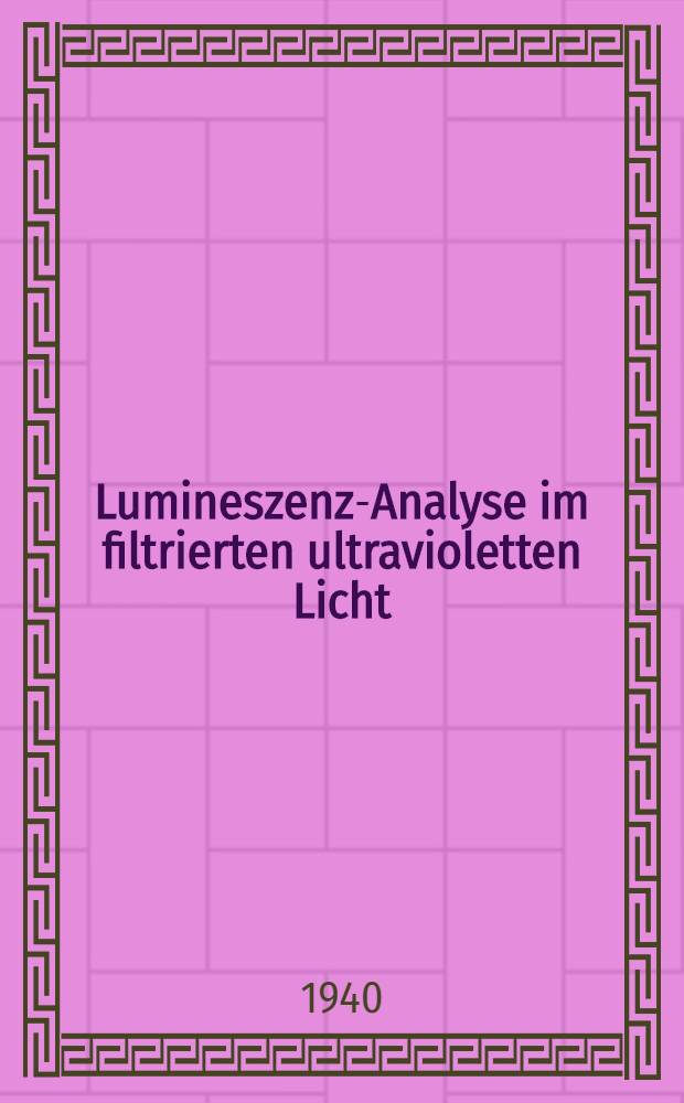 Lumineszenz-Analyse im filtrierten ultravioletten Licht : Ein Hilfsbuch beim Arbeiten mit den Analysen-Lampen