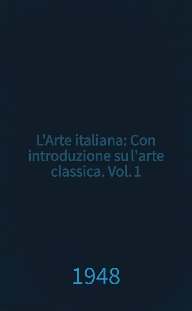 L'Arte italiana : Con introduzione su l'arte classica. Vol. 1 : L'Arte classica