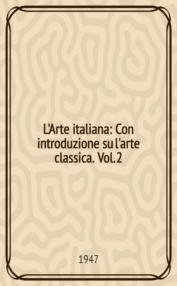 L'Arte italiana : Con introduzione su l'arte classica. Vol. 2 : Il Rinascimento
