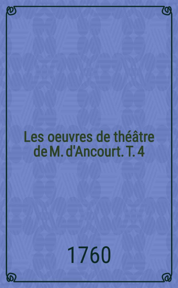 Les oeuvres de théâtre de M. d'Ancourt. T. 4