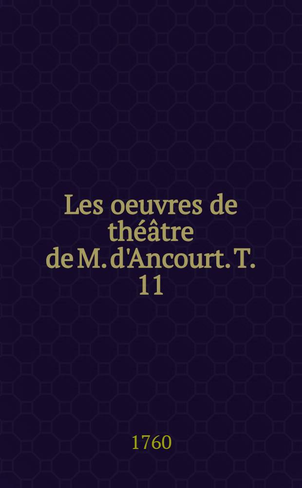 Les oeuvres de théâtre de M. d'Ancourt. T. 11
