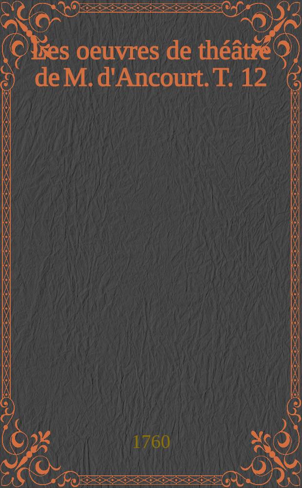 Les oeuvres de théâtre de M. d'Ancourt. T. 12