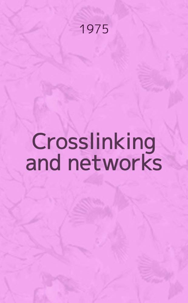 Crosslinking and networks : 14th Prague IUPAC Microsymposium on macromolecules, held under the auspices of the Intern. union of pure and applied chemistry, the Czechoslovak acad. of sciences, and the Czechoslovak chemical soc., Prague, Czechoslovakia, Aug. 26-29, 1974