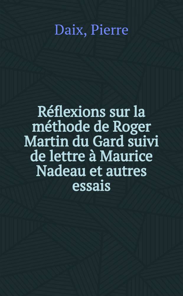 Réflexions sur la méthode de Roger Martin du Gard suivi de lettre à Maurice Nadeau et autres essais