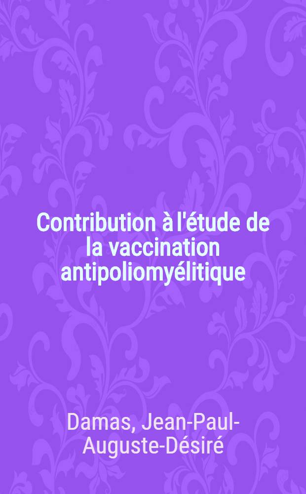 Contribution à l'étude de la vaccination antipoliomyélitique : (Incidents observés après 13.000 injections. Résultats de 1.027 titrages d'anticorps) : Thèse pour le doctorat en méd., diplôme d'État