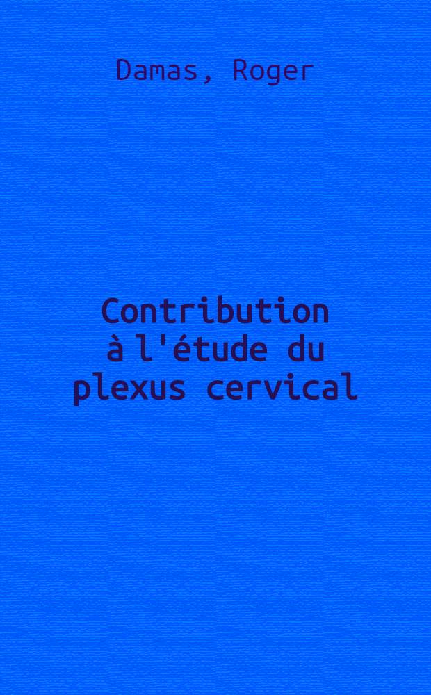 Contribution à l'étude du plexus cervical : À propos de 40 dissertations et de la reconstruction d'un embryon humain de 16, 5 mm : Thèse ..