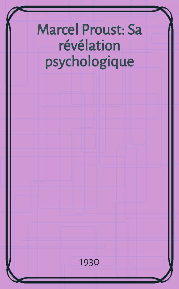 ... Marcel Proust : Sa révélation psychologique