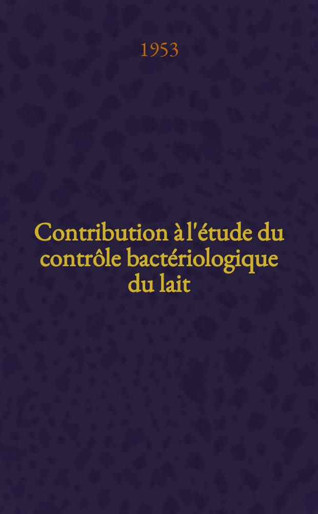 Contribution à l'étude du contrôle bactériologique du lait : L'épreuve de la réductase microbienne : Thèse ..