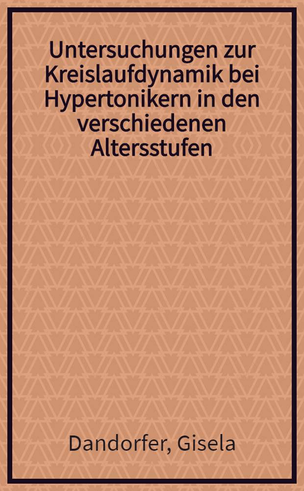 Untersuchungen zur Kreislaufdynamik bei Hypertonikern in den verschiedenen Altersstufen : Inaug.-Diss. ... der ... Med. Fak. der ... Univ. Erlangen-Nürnberg