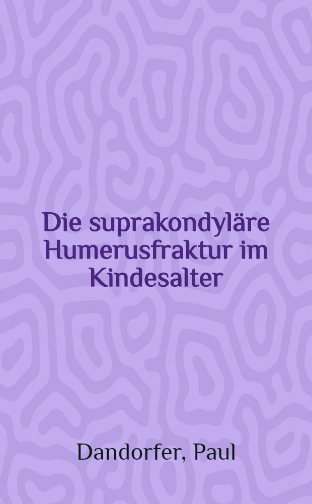 Die suprakondyl&auml;re Humerusfraktur im Kindesalter : Auswertung von 92 Einzelf&auml;llen : Inaug.-Diss. ... der Med. Fak. der ... Univ. Erlangen-N&uuml;rnberg