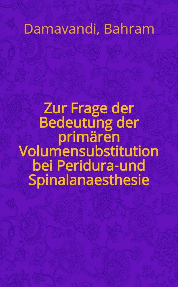Zur Frage der Bedeutung der primären Volumensubstitution bei Peridural- und Spinalanaesthesie; Inaug.-Diss. / Von Bahram Charifi Damavandi