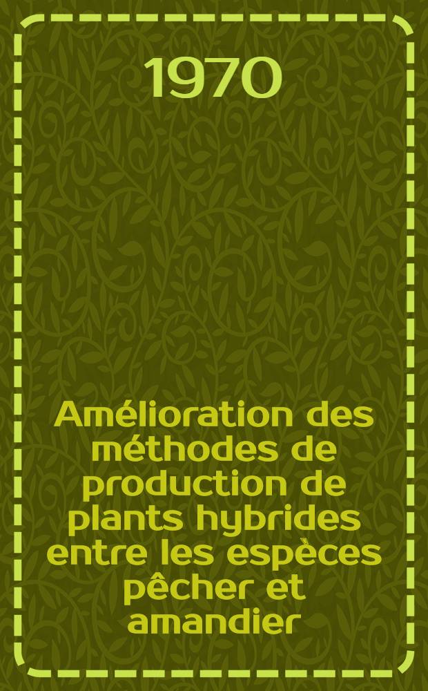 Amélioration des méthodes de production de plants hybrides entre les espèces pêcher et amandier : 1-re thèse prés. ... à la Fac. des sciences de Bordeaux ...