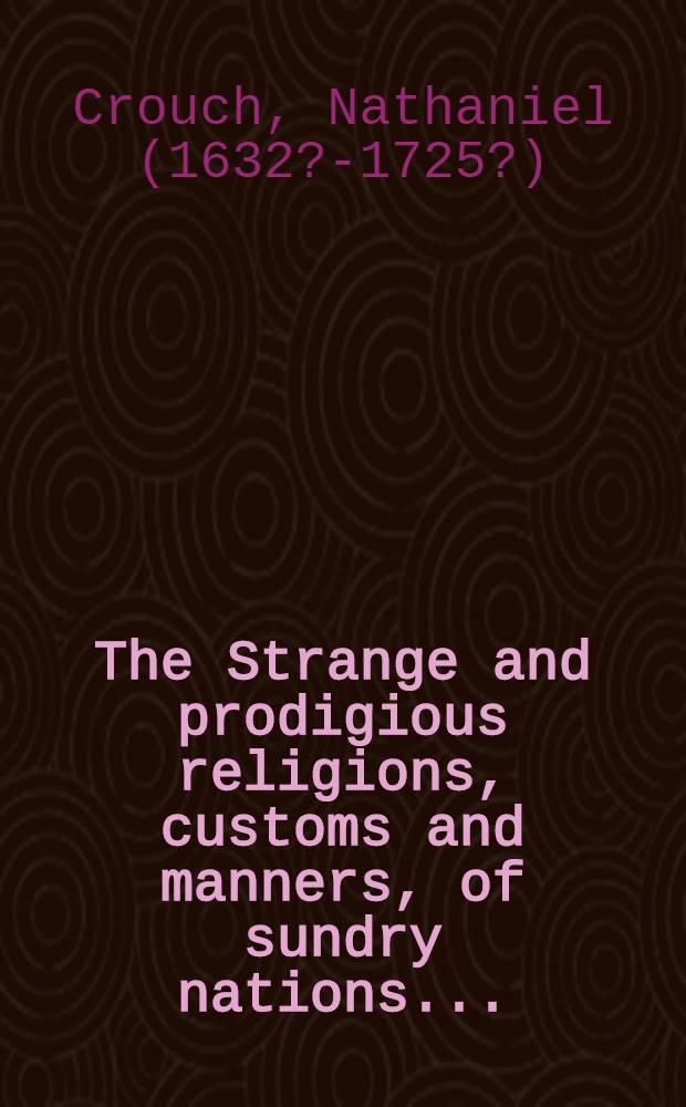 The Strange and prodigious religions, customs and manners, of sundry nations ... : Faithfully collected from ancient and modern authors ..