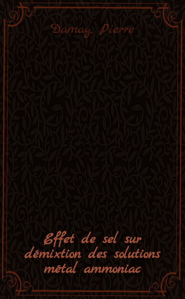 Effet de sel sur démixtion des solutions métal ammoniac : Thèse prés. à la Fac. des sciences de l'Univ. de Lille ..