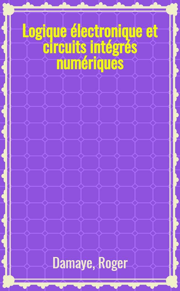 Logique électronique et circuits intégrés numériques : Technologie, principes de fonctionnement électrique et logique : Schémas d'utilisation des circuits intégrés de logique