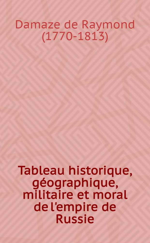 Tableau historique, géographique, militaire et moral de l'empire de Russie
