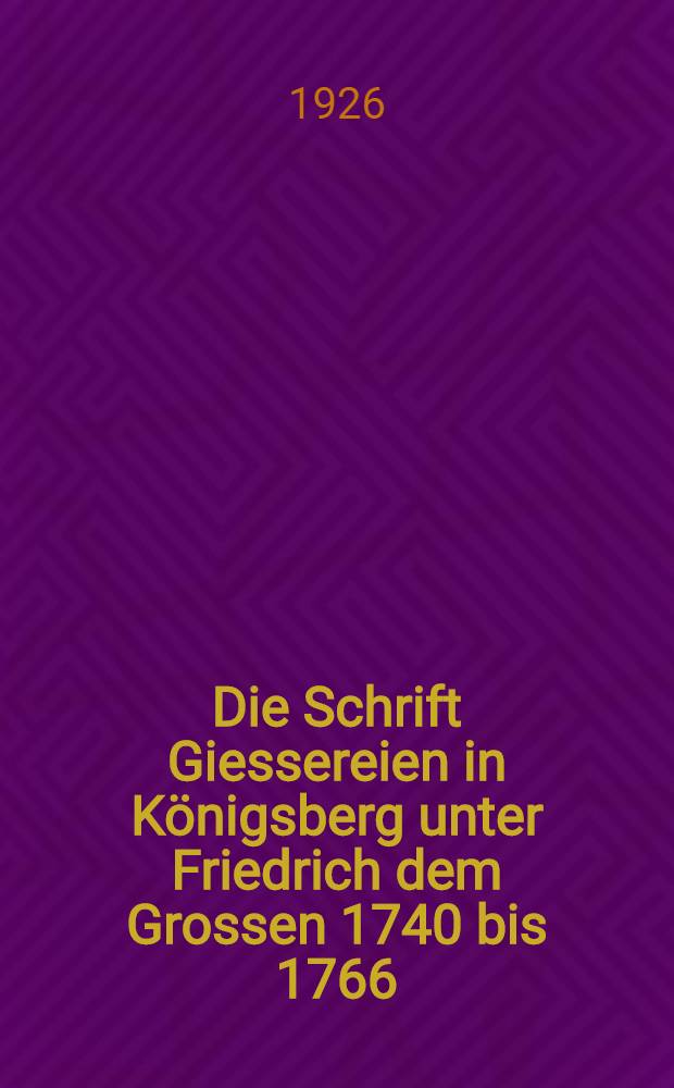 Die Schrift Giessereien in K&ouml;nigsberg unter Friedrich dem Grossen 1740 bis 1766