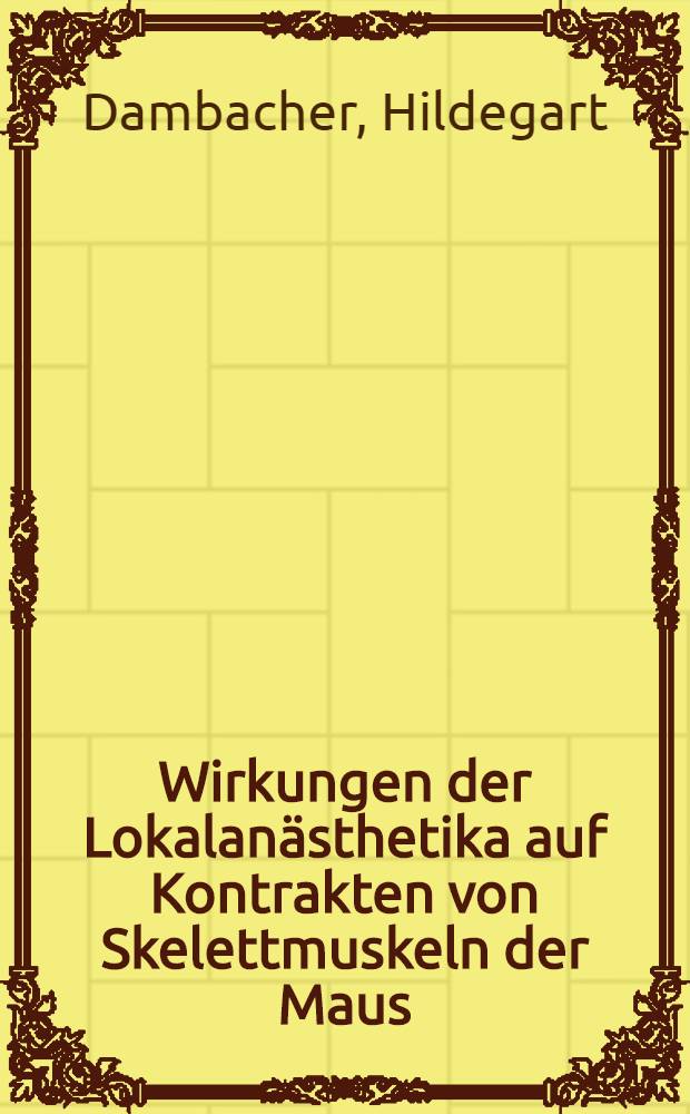 Wirkungen der Lokalanästhetika auf Kontrakten von Skelettmuskeln der Maus : Diss