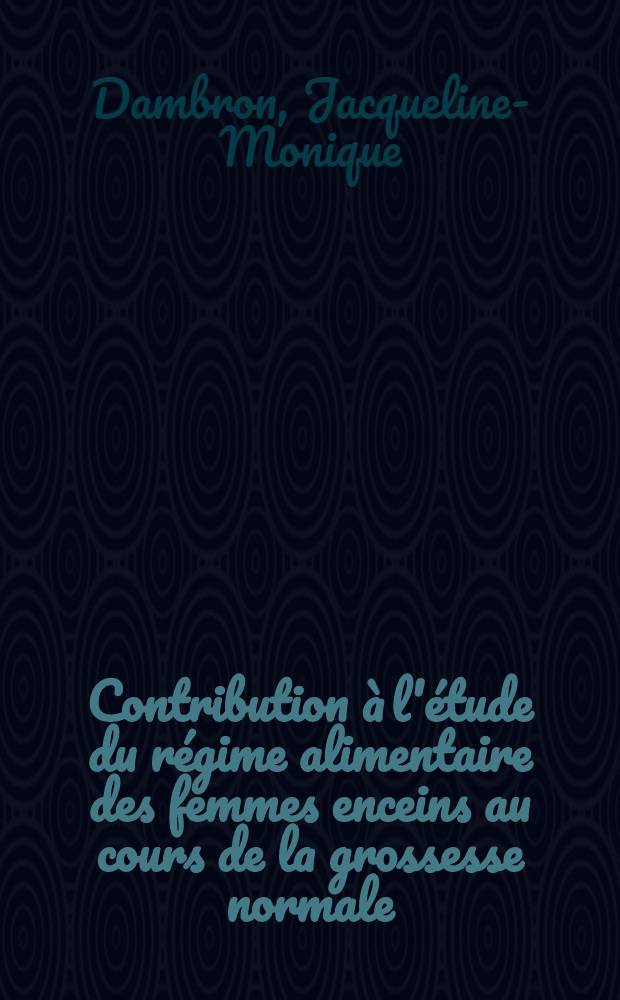 Contribution à l'étude du régime alimentaire des femmes enceins au cours de la grossesse normale : Thèse pour le doctorat en méd. (diplôme d'État)