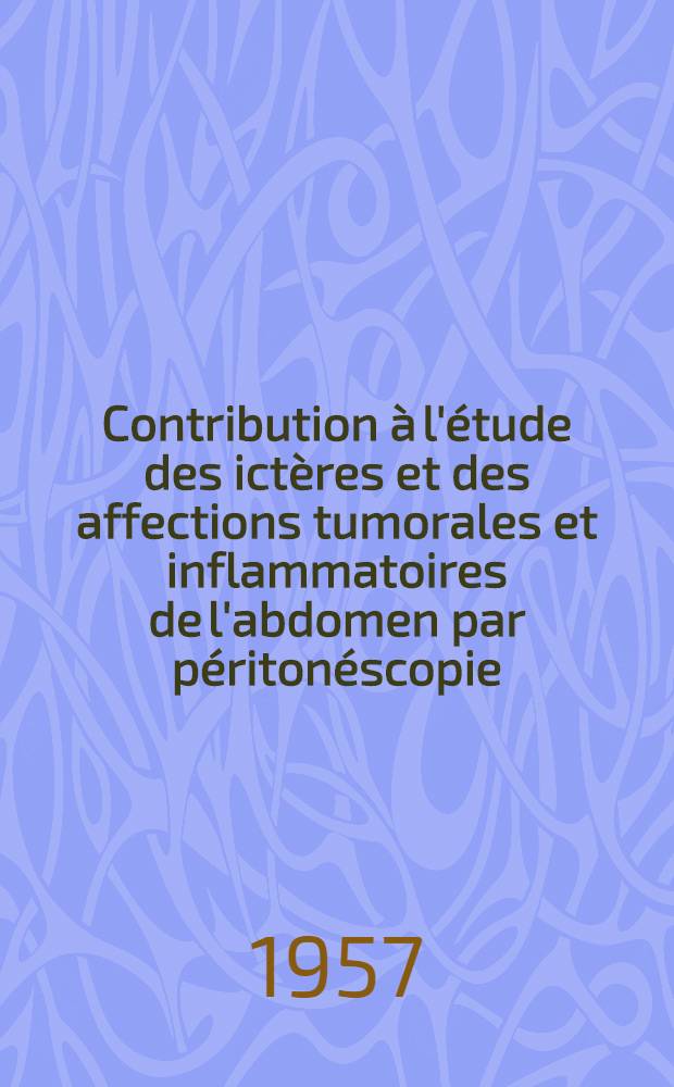 Contribution à l'étude des ictères et des affections tumorales et inflammatoires de l'abdomen par péritonéscopie : Thèse pour le doctorat en méd. (diplôme d'État)