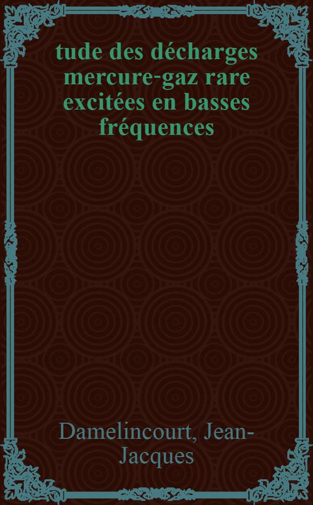 Étude des décharges mercure-gaz rare excitées en basses fréquences (0-20 kHz) : Thèse prés. à l'Univ. Paul-Sabatier de Toulouse ..
