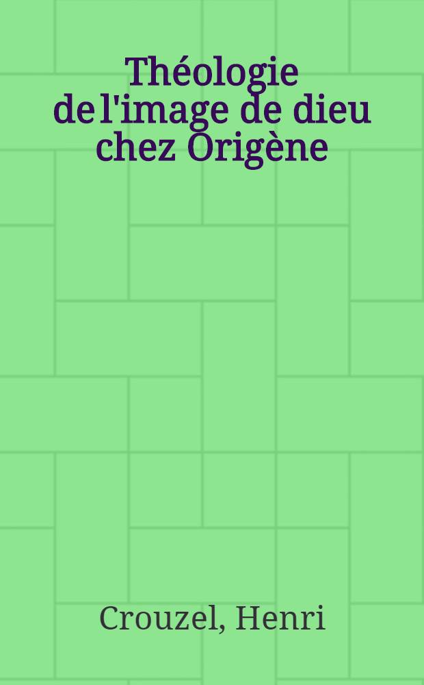 Théologie de l'image de dieu chez Origène : Thèse, présentée pour le doctorat en théologie