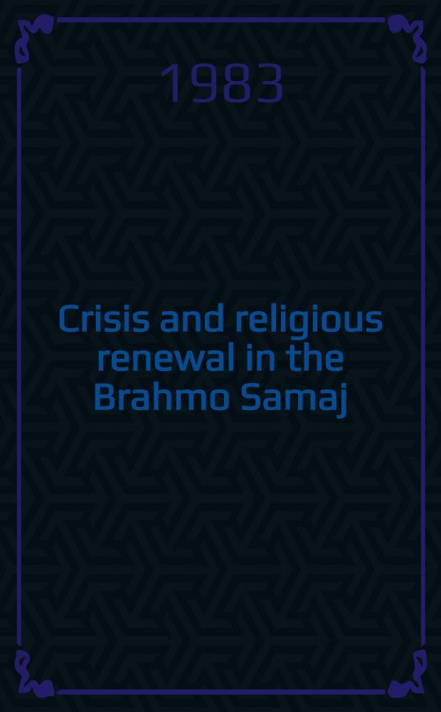 Crisis and religious renewal in the Brahmo Samaj (1860-1884) : A doc. study of the emergence of the "New dispensation" under Keshab Chandra Sen