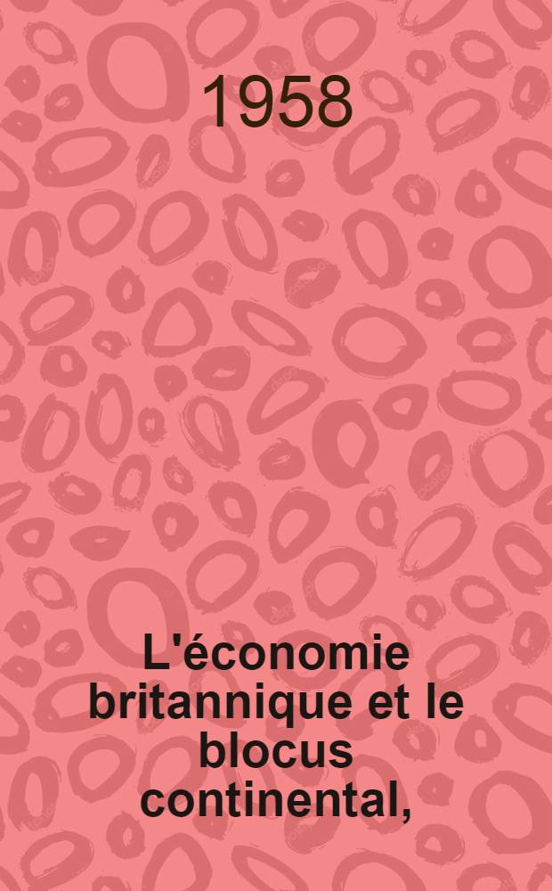 L'économie britannique et le blocus continental, (1806-1813) : Thèse pour le doctorat ès lettres présentée à ... l'Univ. de Paris : T. 1-2