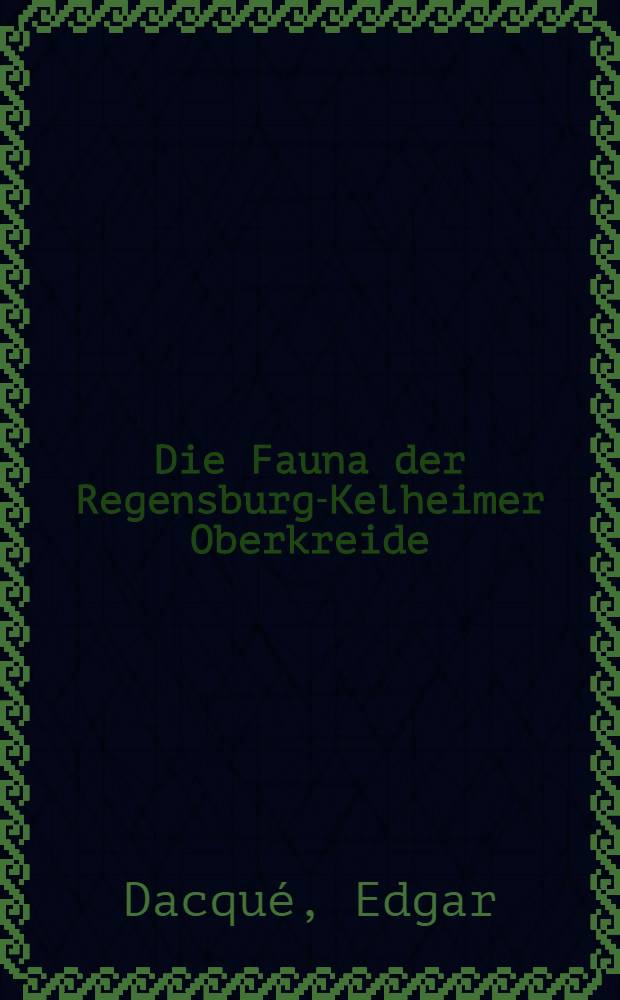 Die Fauna der Regensburg-Kelheimer Oberkreide: (mit Ausschluß der Spongien u. Bryozoen)