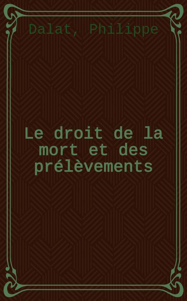 Le droit de la mort et des prélèvements : Thèse ..