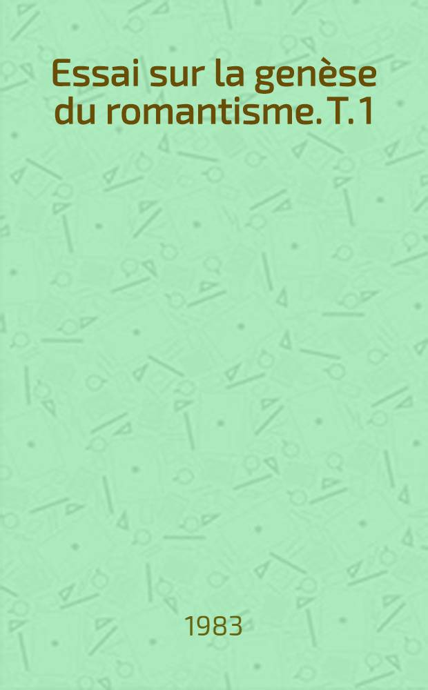 Essai sur la genèse du romantisme. T. 1 : La poétique de Stendhal