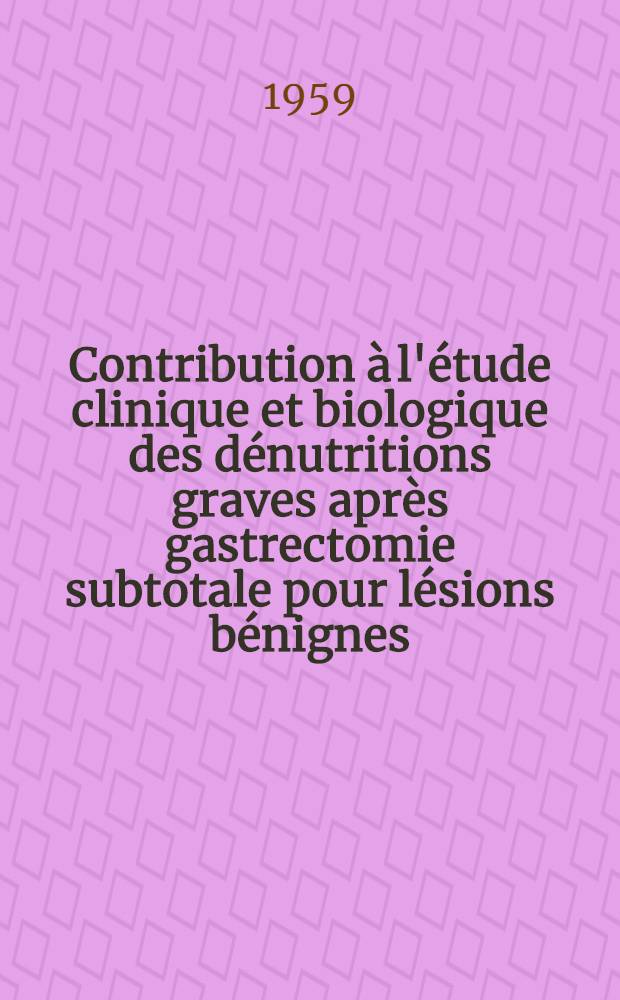 Contribution à l'étude clinique et biologique des dénutritions graves après gastrectomie subtotale pour lésions bénignes : (Étude de 20 cas) : Thèse ..