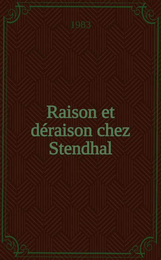 Raison et déraison chez Stendhal : De l'idéologie à l'esthétique. 1