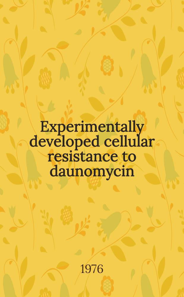 Experimentally developed cellular resistance to daunomycin : Resistance mechanisms, the daunomycin - pump and cross resistance to adriamycin, vincristine and vinblastine