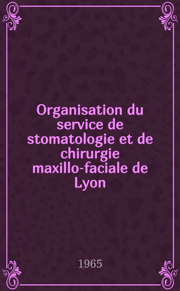 Organisation du service de stomatologie et de chirurgie maxillo-faciale de Lyon : Thèse ..