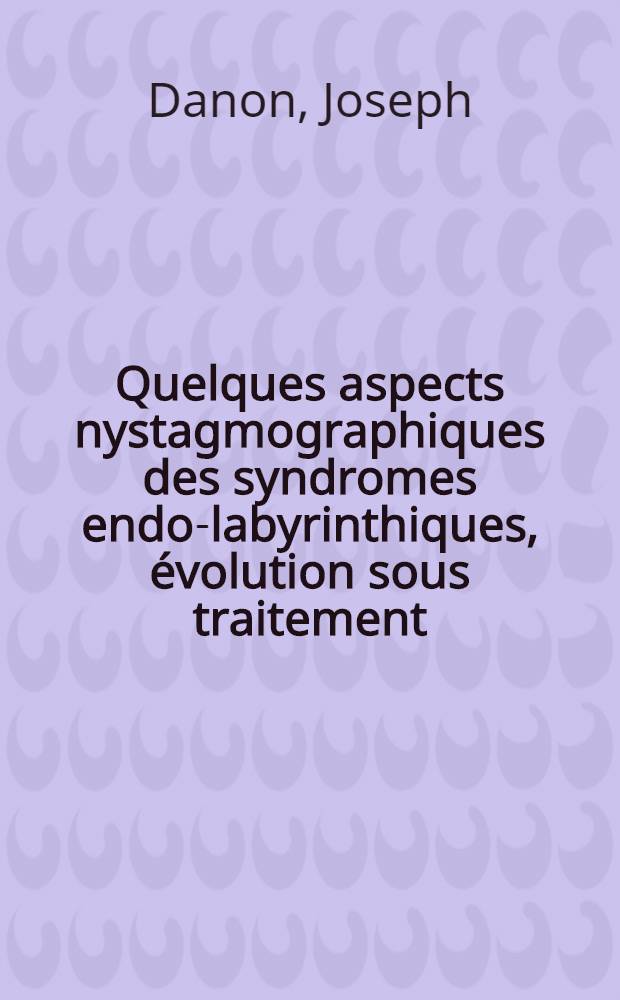 Quelques aspects nystagmographiques des syndromes endo-labyrinthiques, évolution sous traitement : Thèse ..