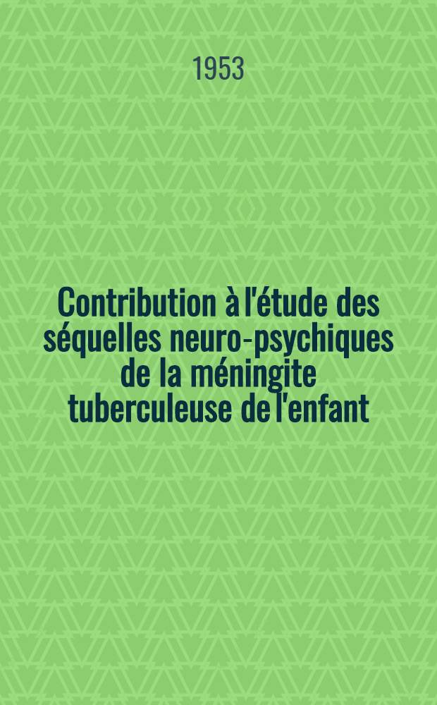 Contribution à l'étude des séquelles neuro-psychiques de la méningite tuberculeuse de l'enfant : Thèse pour le doctorat en méd. (diplôme d'État)